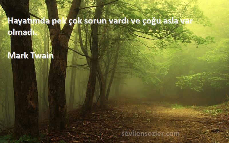 Mark Twain - Hayatımda pek çok sorun vardı ve çoğu asla var olmadı.