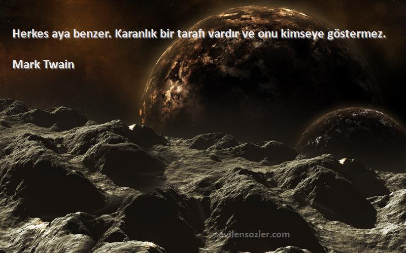 Mark Twain - Herkes aya benzer. Karanlık bir tarafı vardır ve onu kimseye göstermez.
