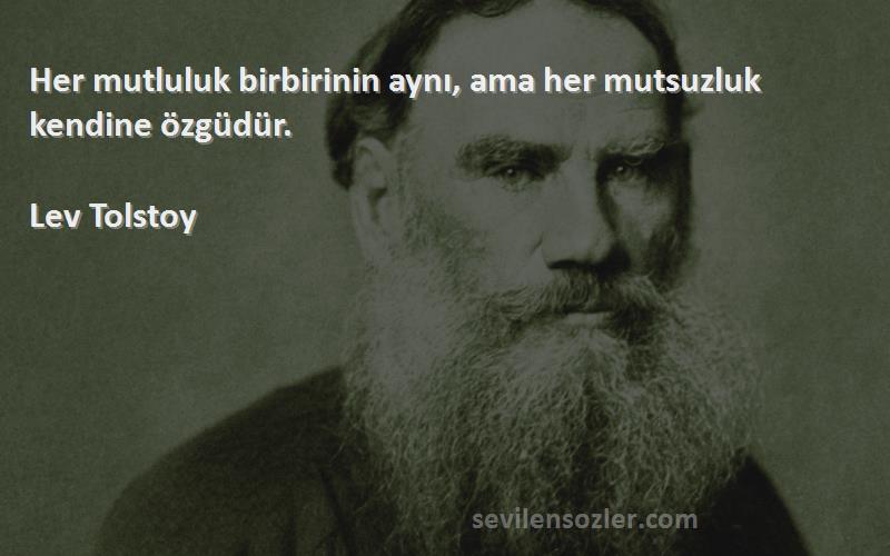 Lev Tolstoy Sözleri 
Her mutluluk birbirinin aynı, ama her mutsuzluk kendine özgüdür.
