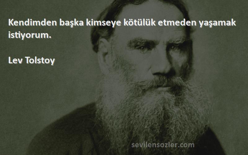 Lev Tolstoy Sözleri 
Kendimden başka kimseye kötülük etmeden yaşamak istiyorum.