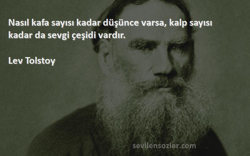 Lev Tolstoy Sözleri 
Nasıl kafa sayısı kadar düşünce varsa, kalp sayısı kadar da sevgi çeşidi vardır.
