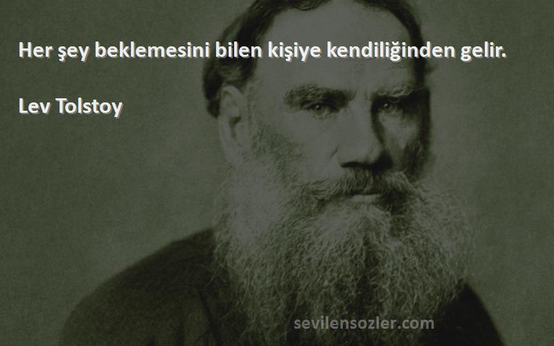 Lev Tolstoy - Her şey beklemesini bilen kişiye kendiliğinden gelir.