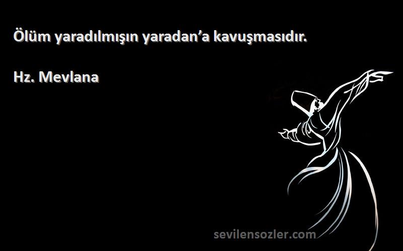 Hz. Mevlana - Ölüm yaradılmışın yaradan’a kavuşmasıdır.