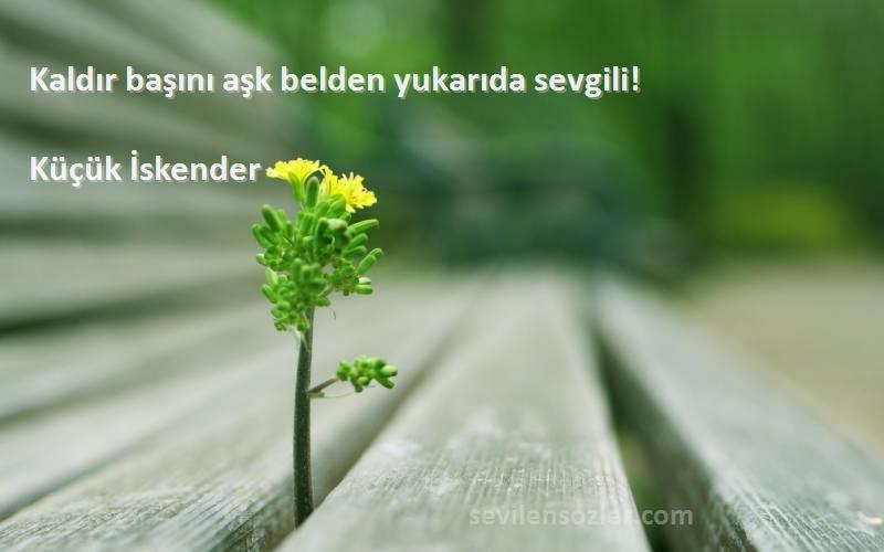 Küçük İskender - Kaldır başını aşk belden yukarıda sevgili!