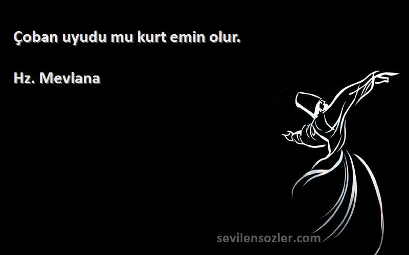 Hz. Mevlana - Çoban uyudu mu kurt emin olur.