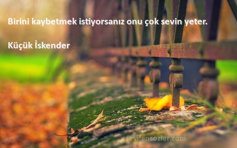 Küçük İskender - Birini kaybetmek istiyorsanız onu çok sevin yeter.