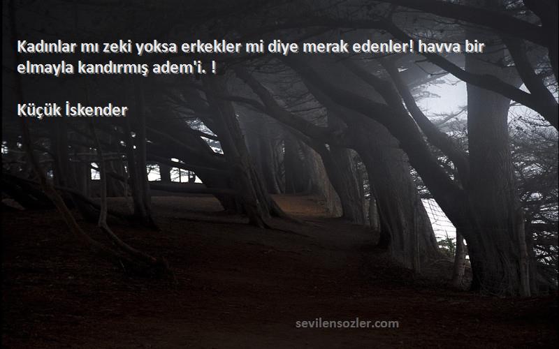 Küçük İskender - Kadınlar mı zeki yoksa erkekler mi diye merak edenler! havva bir elmayla kandırmış adem'i. !