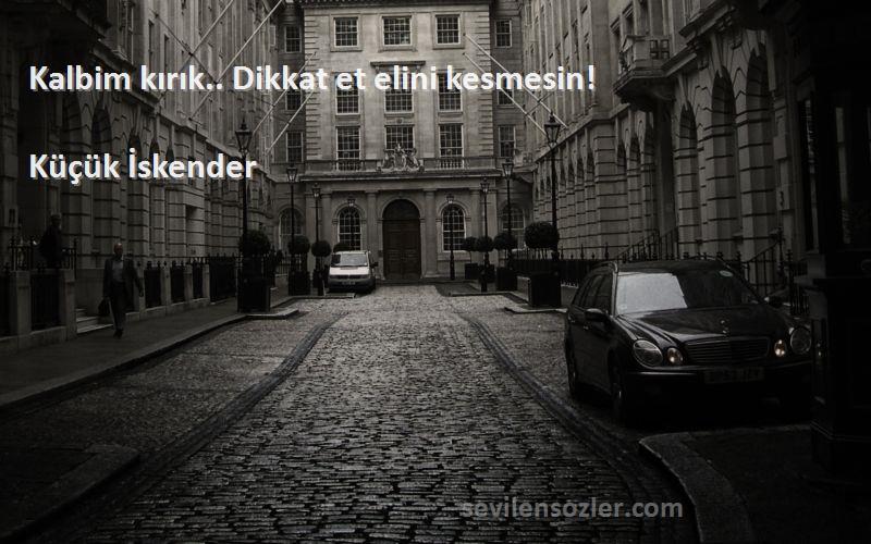 Küçük İskender - Kalbim kırık.. Dikkat et elini kesmesin!