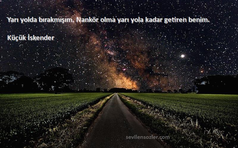 Küçük İskender - Yarı yolda bırakmışım. Nankör olma yarı yola kadar getiren benim.