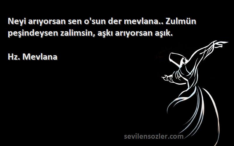 Hz. Mevlana - Neyi arıyorsan sen o'sun der mevlana.. Zulmün peşindeysen zalimsin, aşkı arıyorsan aşık.