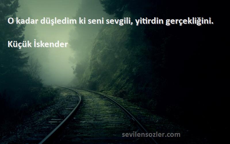 Küçük İskender - O kadar düşledim ki seni sevgili, yitirdin gerçekliğini.