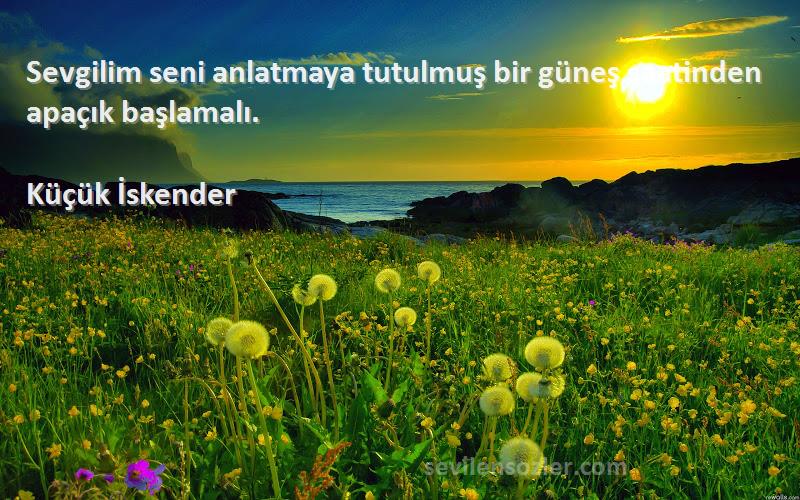 Küçük İskender - Sevgilim seni anlatmaya tutulmuş bir güneş saatinden apaçık başlamalı.