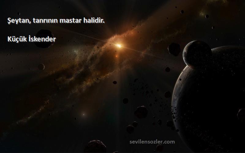 Küçük İskender - Şeytan, tanrının mastar halidir.