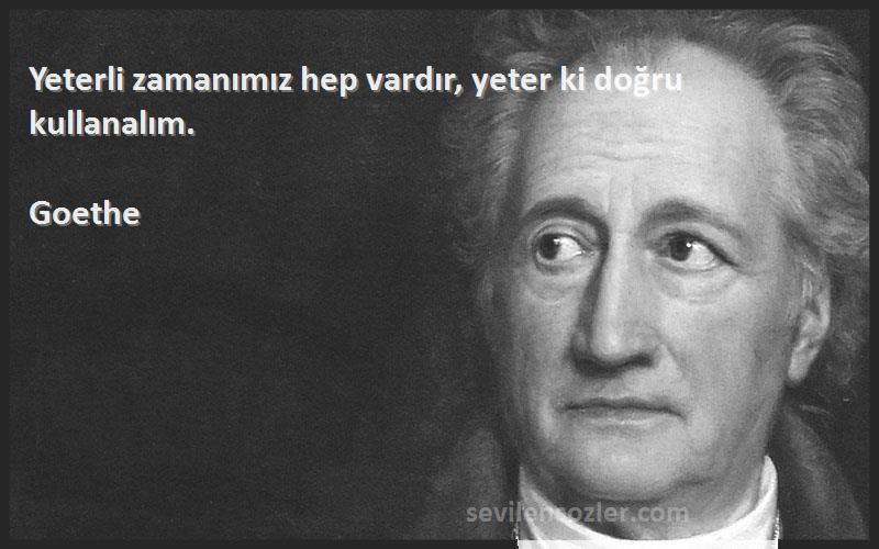 Goethe - Yeterli zamanımız hep vardır, yeter ki doğru kullanalım.