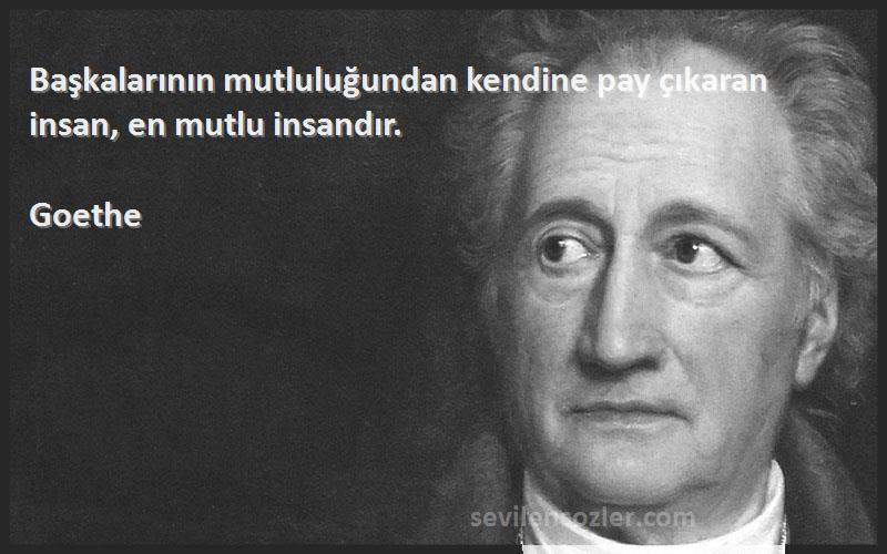 Goethe - Başkalarının mutluluğundan kendine pay çıkaran insan, en mutlu insandır.