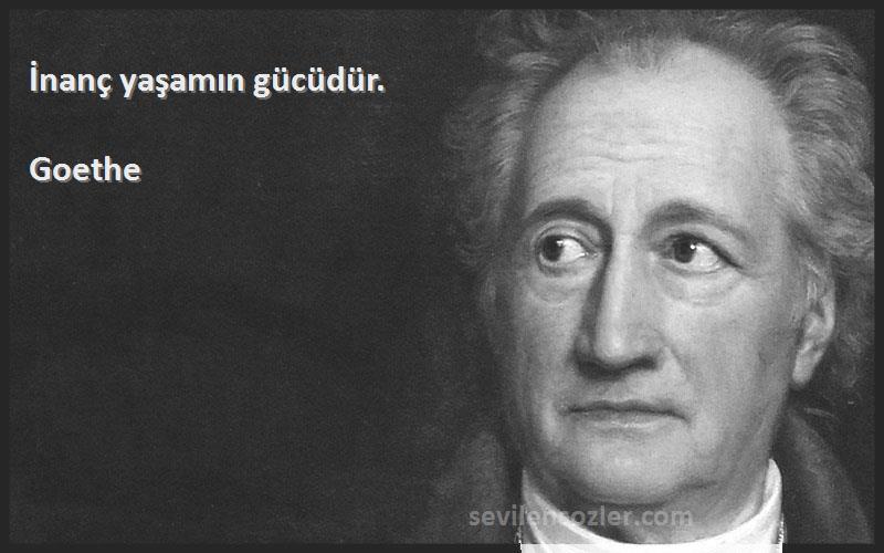 Goethe - İnanç yaşamın gücüdür.