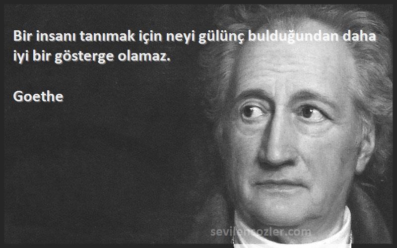 Goethe Sözleri 
Bir insanı tanımak için neyi gülünç bulduğundan daha iyi bir gösterge olamaz.