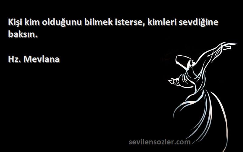 Hz. Mevlana - Kişi kim olduğunu bilmek isterse, kimleri sevdiğine baksın.
