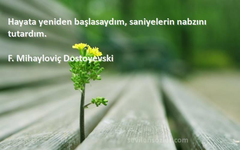 F. Mihayloviç Dostoyevski - Hayata yeniden başlasaydım, saniyelerin nabzını tutardım.