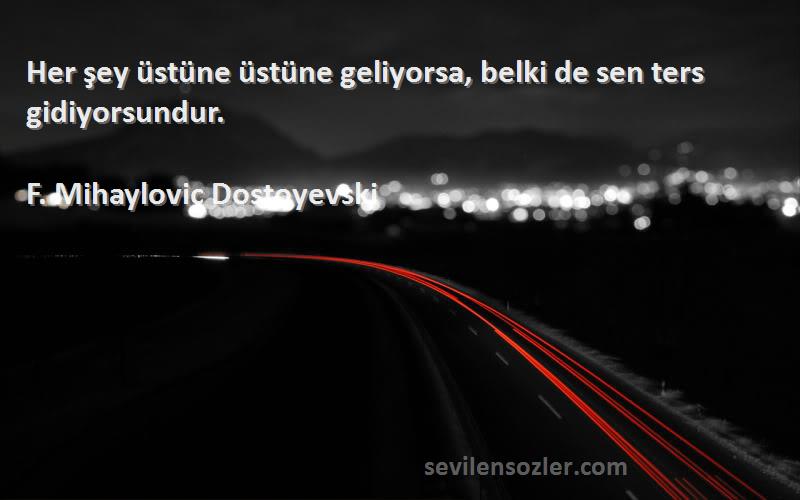 F. Mihayloviç Dostoyevski - Her şey üstüne üstüne geliyorsa, belki de sen ters gidiyorsundur.