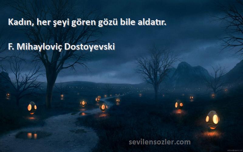 F. Mihayloviç Dostoyevski - Kadın, her şeyi gören gözü bile aldatır.