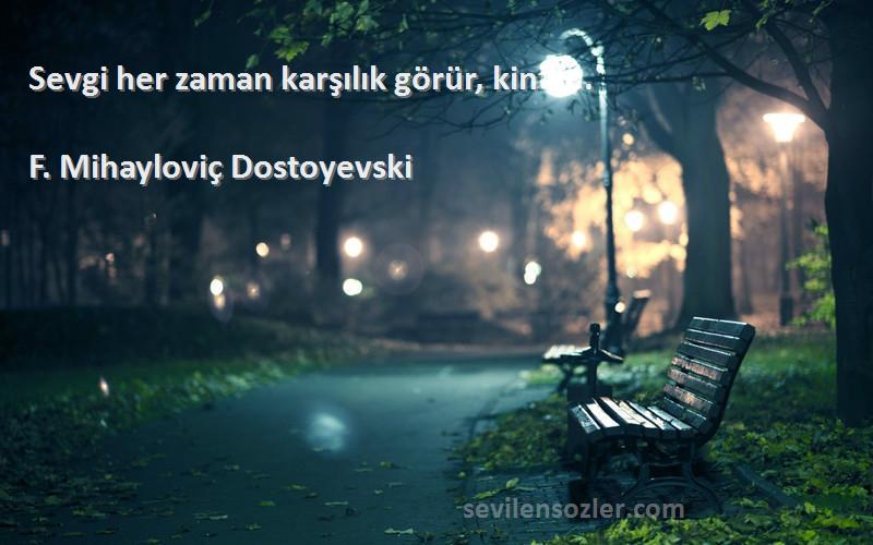 F. Mihayloviç Dostoyevski Sözleri 
Sevgi her zaman karşılık görür, kin de.