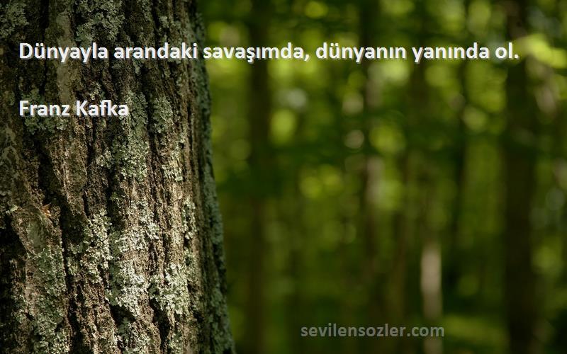 Franz Kafka - Dünyayla arandaki savaşımda, dünyanın yanında ol.