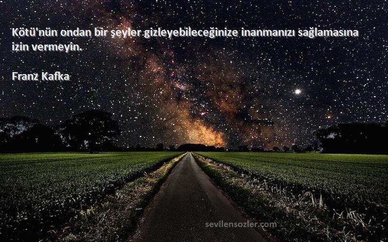 Franz Kafka - Kötü'nün ondan bir şeyler gizleyebileceğinize inanmanızı sağlamasına izin vermeyin.