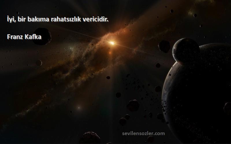 Franz Kafka - İyi, bir bakıma rahatsızlık vericidir.