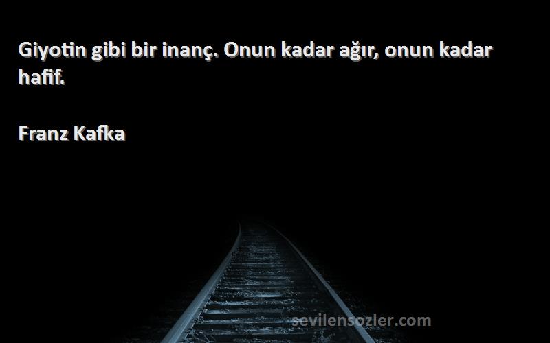 Franz Kafka - Giyotin gibi bir inanç. Onun kadar ağır, onun kadar hafif.