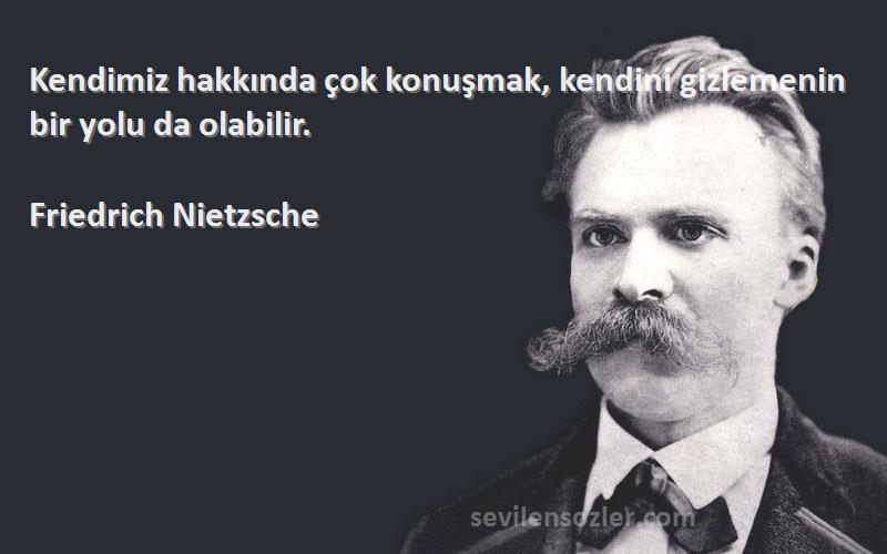 Friedrich Nietzsche - Kendimiz hakkında çok konuşmak, kendini gizlemenin bir yolu da olabilir.
