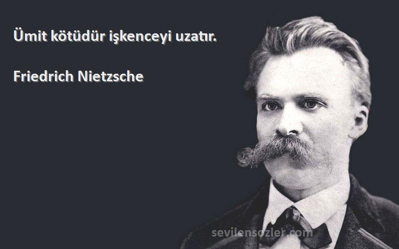 Friedrich Nietzsche - Ümit kötüdür işkenceyi uzatır.