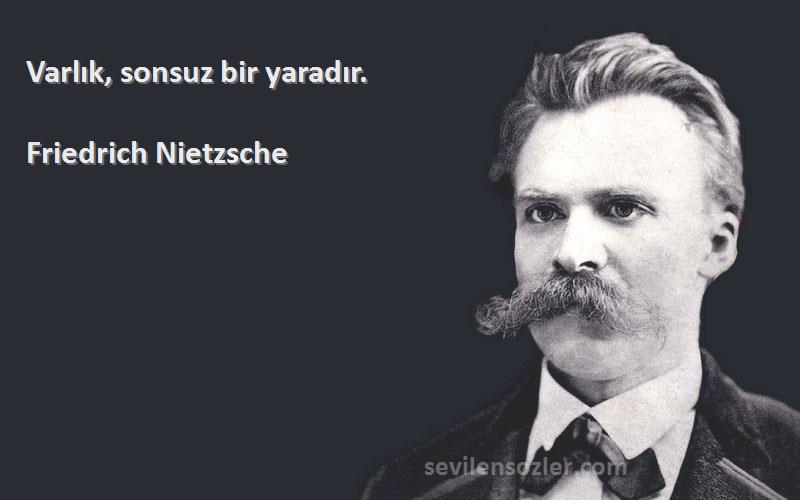 Friedrich Nietzsche - Varlık, sonsuz bir yaradır.