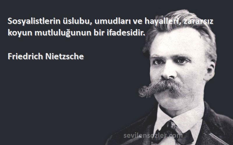 Friedrich Nietzsche Sözleri 
Sosyalistlerin üslubu, umudları ve hayalleri, zararsız koyun mutluluğunun bir ifadesidir.