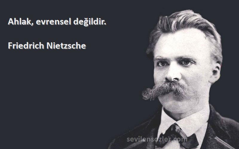 Friedrich Nietzsche Sözleri 
Ahlak, evrensel değildir.