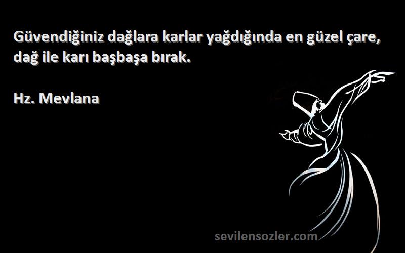 Hz. Mevlana - Güvendiğiniz dağlara karlar yağdığında en güzel çare, dağ ile karı başbaşa bırak.