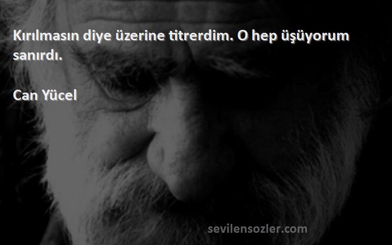 Can Yücel - Kırılmasın diye üzerine titrerdim. O hep üşüyorum sanırdı.