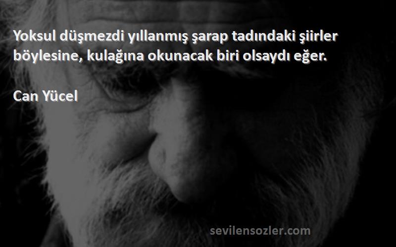 Can Yücel - Yoksul düşmezdi yıllanmış şarap tadındaki şiirler böylesine, kulağına okunacak biri olsaydı eğer.