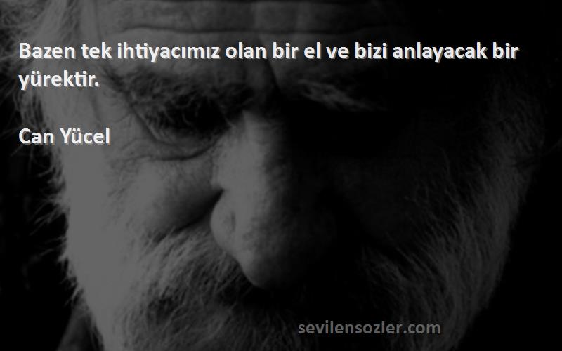 Can Yücel - Bazen tek ihtiyacımız olan bir el ve bizi anlayacak bir yürektir.
