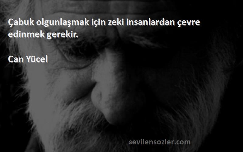Can Yücel - Çabuk olgunlaşmak için zeki insanlardan çevre edinmek gerekir.