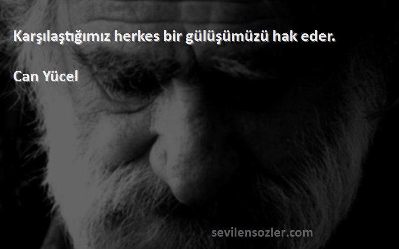 Can Yücel - Karşılaştığımız herkes bir gülüşümüzü hak eder.
