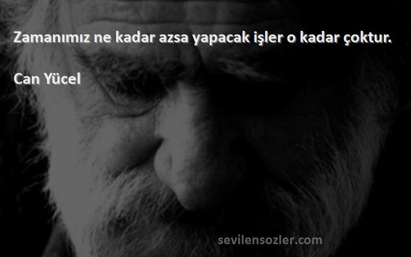 Can Yücel - Zamanımız ne kadar azsa yapacak işler o kadar çoktur.