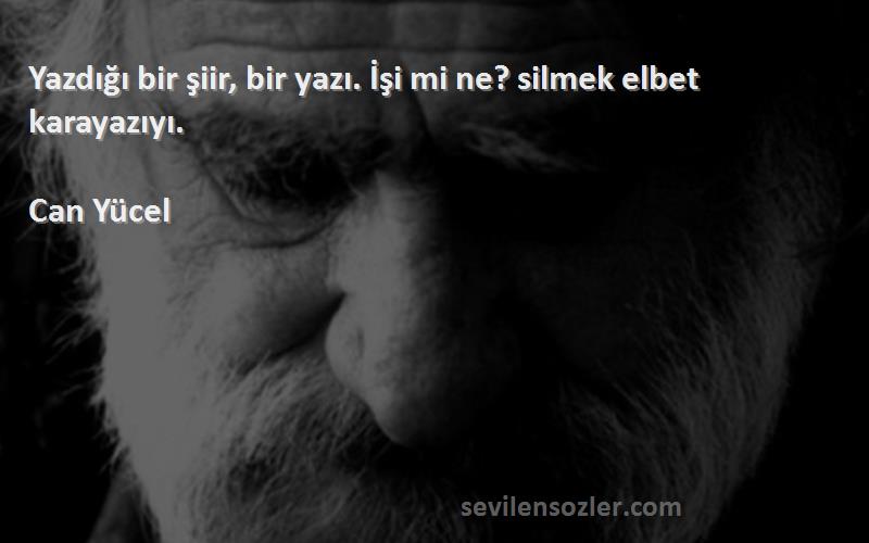 Can Yücel - Yazdığı bir şiir, bir yazı. İşi mi ne? silmek elbet karayazıyı.