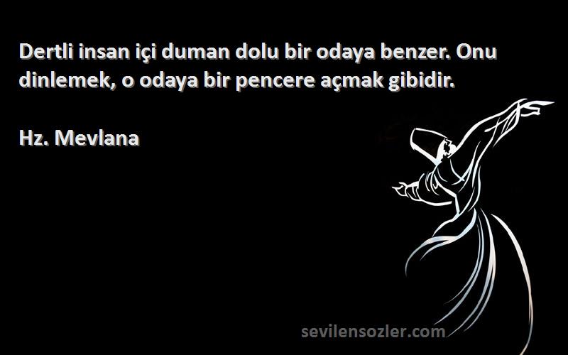Hz. Mevlana - Dertli insan içi duman dolu bir odaya benzer. Onu dinlemek, o odaya bir pencere açmak gibidir.