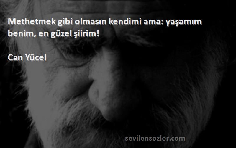 Can Yücel - Methetmek gibi olmasın kendimi ama: yaşamım benim, en güzel şiirim!