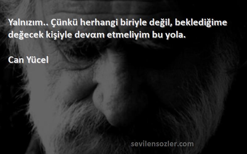 Can Yücel - Yalnızım.. Çünkü herhangi biriyle değil, beklediğime değecek kişiyle devαm etmeliyim bu yola.