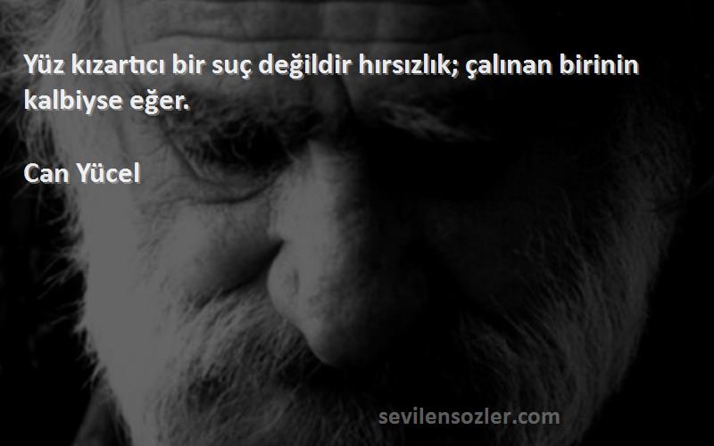 Can Yücel - Yüz kızartıcı bir suç değildir hırsızlık; çalınan birinin kalbiyse eğer.