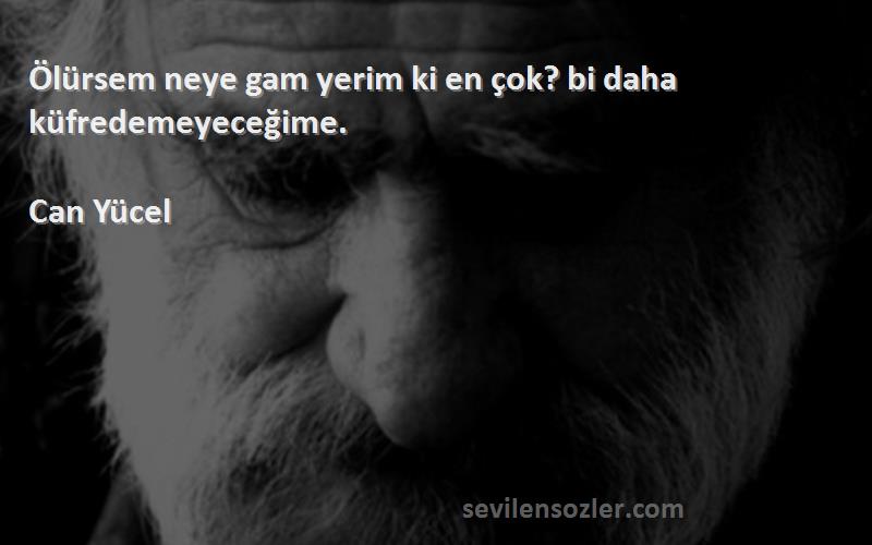 Can Yücel - Ölürsem neye gam yerim ki en çok? bi daha küfredemeyeceğime.
