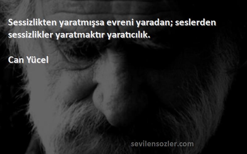 Can Yücel - Sessizlikten yaratmışsa evreni yaradan; seslerden sessizlikler yaratmaktır yaratıcılık.