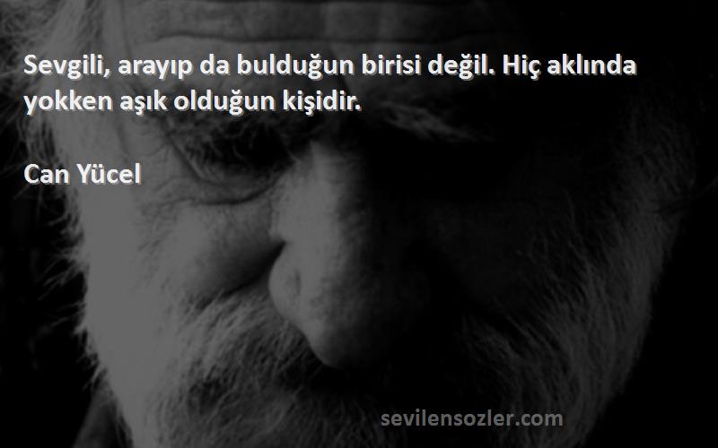 Can Yücel - Sevgili, arayıp da bulduğun birisi değil. Hiç aklında yokken aşık olduğun kişidir.